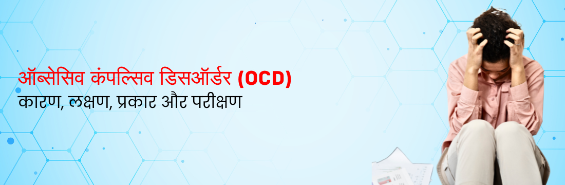 ऑब्सेसिव कंपल्सिव डिसऑर्डर (OCD): इसके कारण, लक्षण, प्रकार और परीक्षण क्या हैं?